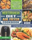 Mediterranean Diet Air Fryer Cookbook 2020: The Complete Air Fryer Guide for Beginners with Delicious, Easy & Healthy Mediterranean Diet Recipes to Lo Cover Image