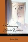 Understanding Gender Confusion: A Faith Based Perspective By Denise Shick Cover Image