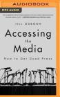 Accessing the Media: How to Get Good Press By Jill Osborn, Teri Schnaubelt (Read by) Cover Image