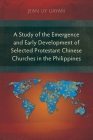 A Study of the Emergence and Early Development of Selected Protestant Chinese Churches in the Philippines Cover Image