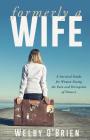 Formerly A Wife: A Survival Guide for Women Facing the Pain and Disruption of Divorce By Welby O' Brien Cover Image
