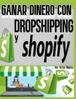 Ganar Dinero Con Dropshipping Y Shopify: Ganar Dinero Con Dropshipping Y Shopify By Victor Montas Cover Image
