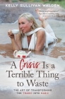 A Crisis Is a Terrible Thing to Waste: The Art of Transforming the Tragic into Magic Cover Image