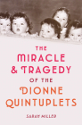 The Miracle & Tragedy of the Dionne Quintuplets By Sarah Miller Cover Image