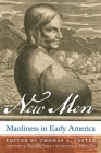 New Men: Manliness in Early America By Thomas A. Foster (Editor), Mary Beth Norton (Foreword by), Toby L. Ditz (Afterword by) Cover Image