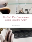 Yes Sir!: The Government Goose joins the Army. Cover Image