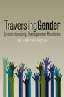 Traversing Gender: Understanding Transgender Realities By Lee Harrington Cover Image