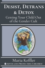 Desist, Detrans & Detox: Getting Your Child Out of the Gender Cult By Maria Keffler Cover Image
