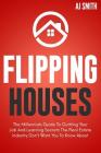 Flipping Houses: The Millennials guide to quitting your job and learning the secrets the real estate industry don't want you to know ab By Aj Smith Cover Image