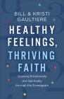 Healthy Feelings, Thriving Faith: Growing Emotionally and Spiritually Through the Enneagram By Bill Gaultiere, Kristi Gaultiere Cover Image