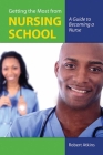Getting the Most from Nursing School: A Guide to Becoming a Nurse: A Guide to Becoming a Nurse By Robert Atkins Cover Image