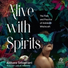 Alive with Spirits: The Path and Practice of Animistic Witchcraft Cover Image
