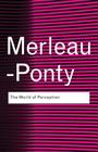 The World of Perception (Routledge Classics) By Maurice Merleau-Ponty, Stéphanie Ménasé (Foreword by), Thomas Baldwin (Introduction by) Cover Image