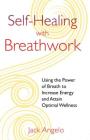 Self-Healing with Breathwork: Using the Power of Breath to Increase Energy and Attain Optimal Wellness By Jack Angelo Cover Image