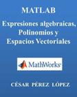Matlab. Expresiones Algebraicas, Polinomios Y Espacios Vectoriales Cover Image