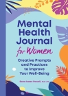 Mental Health Journal for Women: Creative Prompts and Practices to Improve Your Well-Being By Sana Isaac Powell, MA, LPC Cover Image