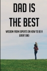 Dad Is The Best: Wisdom From Experts On How To Be A Great Dad: Advice For Dads By Thurman Delosrios Cover Image