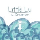 Little Lu the Dreamer: A Children's Book about Imagination and Dreams (Creative Kids #1) Cover Image