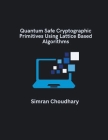Quantum Safe Cryptographic Primitives Using Lattice Based Algorithms Cover Image