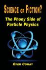 Science or Fiction? The Phony Side of Particle Physics By Ofer Comay Cover Image