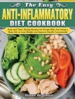 The Easy Anti-inflammatory Diet Cookbook: Easy and Time-Saving Recipes for People Who Are Living a Busy Life to Keep Diseases Away and Improve Health By Debbie Bradshaw Cover Image