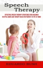 Speech Therapy: Effective Speech Therapy Strategies for Children (Helpful Games and Therapy Ideas for Parents to Try at Home) By Eduardo Bush Cover Image