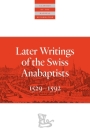 Later Writings of the Swiss Anabaptists: 1529-1608 (Classics of the Radical Reformation) Cover Image