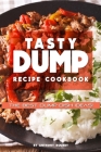 Tasty Dump Recipe Cookbook: The Best Dump Dish Ideas! By Anthony Boundy Cover Image