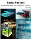 Betta Success: Doing what it takes to keep Bettas healthy long-term Cover Image