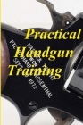 Practical Handgun Training: A practical guide in the important aspects of handgun use and handling. By Richard P. Rosenthal Cover Image