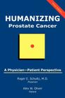Humanizing Prostate Cancer: A Physician-Patient Perspective By Roger E. Schultz, Alex W. Oliver Cover Image