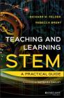 Teaching and Learning Stem: A Practical Guide By Richard M. Felder, Rebecca Brent, Barbara A. Oakley (Foreword by) Cover Image