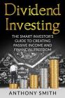 Dividend Investing: The smart investors guide to creating passive income and financial freedom. By Anthony Smith Cover Image