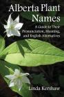 Alberta Plant Names: A Guide to Their Pronunciation, Meaning and English Alternatives Cover Image
