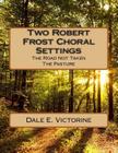 Two Robert Frost Choral Settings: The Road Not Taken and The Pasture By Robert Frost, Dale E. Victorine Cover Image