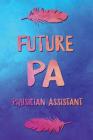 Future Pa Physician Assistant By Creative Spirits Journals Cover Image