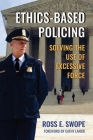 Ethics-Based Policing: Solving the Use of Excessive Force By Ross Swope, Cathy Lanier (Foreword by) Cover Image