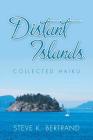 Distant Islands: Collected Haiku By Steve K. Bertrand Cover Image