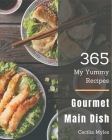 My 365 Yummy Gourmet Main Dish Recipes: Yummy Gourmet Main Dish Cookbook - Your Best Friend Forever By Cecilia Myles Cover Image