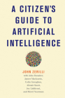 A Citizen's Guide to Artificial Intelligence By John Zerilli, John Danaher (Contributions by), James Maclaurin (Contributions by), Colin Gavaghan (Contributions by), Alistair Knott (Contributions by) Cover Image