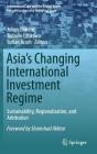 Asia's Changing International Investment Regime: Sustainability, Regionalization, and Arbitration (International Law and the Global South) By Julien Chaisse (Editor), Tomoko Ishikawa (Editor), Sufian Jusoh (Editor) Cover Image