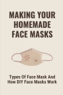 Making Your Homemade Face Masks: Types Of Face Mask And How DIY Face Masks Work: How To Make Homemade Masks By Renee Patches Cover Image