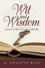 Wit and Wisdom: Lessons on Life, Love, and Leadership By A. Colette Rice Cover Image