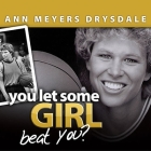 You Let Some Girl Beat You? Lib/E: The Story of Ann Meyers Drysdale By Ann Meyers Drysdale, Joni Ravenna, Joni Ravenna (Contribution by) Cover Image
