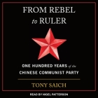 From Rebel to Ruler: One Hundred Years of the Chinese Communist Party By Tony Saich, Nigel Patterson (Read by) Cover Image