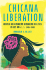 Chicana Liberation: Women and Mexican American Politics in Los Angeles, 1945-1981 (Women, Gender, and Sexuality in American History) Cover Image