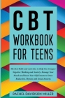 CBT Workbook For Teens: The Best Skills and Activities to Help You Conquer Negative Thinking and Anxiety. Manage Your Moods and Boost Your Sel Cover Image