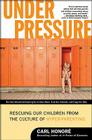 Under Pressure: Rescuing Our Children from the Culture of Hyper-Parenting By Carl Honore Cover Image
