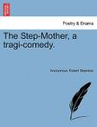 The Step-Mother, a Tragi-Comedy. By Anonymous, Robert Stapleton Cover Image