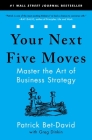 Your Next Five Moves: Master the Art of Business Strategy By Patrick Bet-David, Greg Dinkin (With) Cover Image